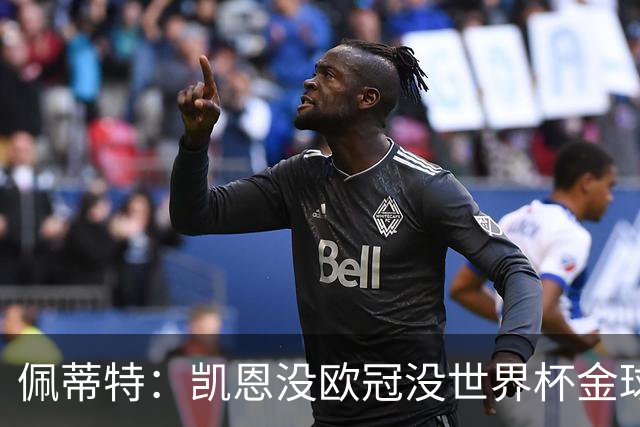 佩蒂特：凯恩没欧冠没世界杯金球奖难了 比赛一上强度他就隐身