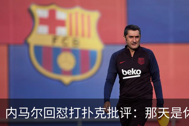 内马尔回怼打扑克批评：那天是休息日，管好你自己吧！